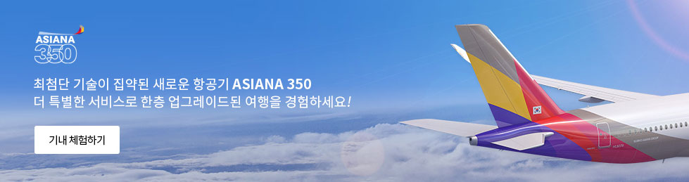 최첨단 기술이 집약된 새로운 항공기 ASIANA 350 더 특별한 서비스로 한층 업그레이드된 여행을 겸험하세요!