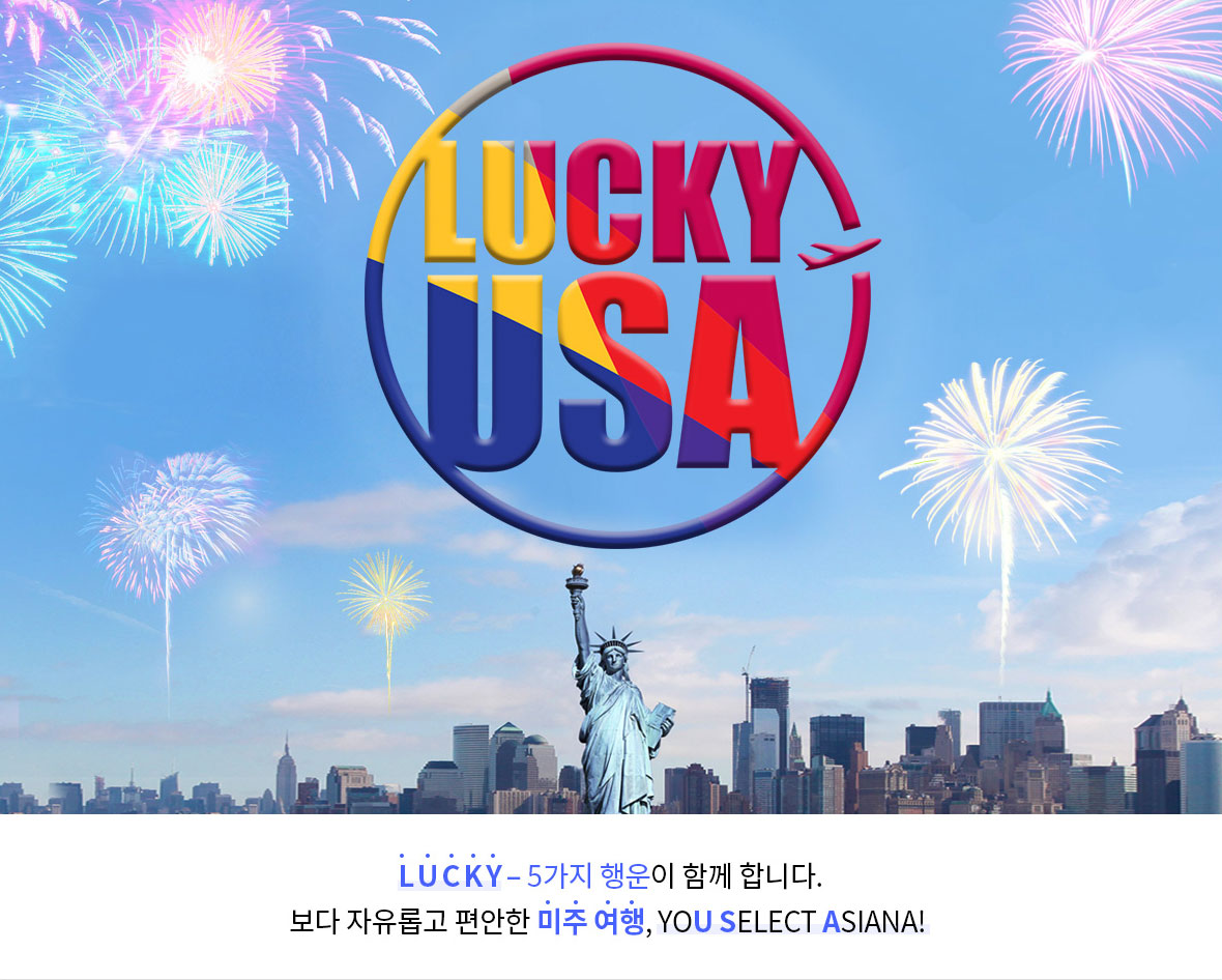 LUCKY USA L U C K Y – 5가지 행운이 함께 합니다. 보다 자유롭고 편안한 미주여행, YOU SELLECT ASIANA!