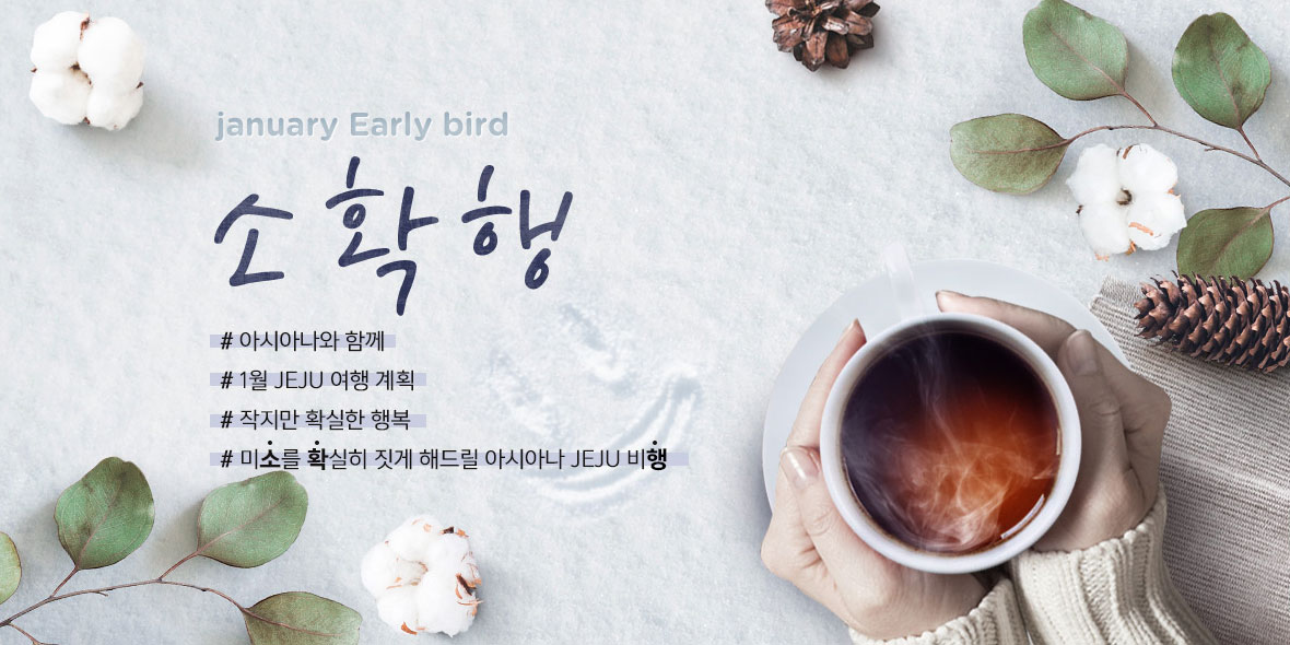 소 확 행 (january Early bird ) 아시아나와 함께 1월 JEJU 여행 계획 세우면서, 작지만 확실한 행복 느껴요 미소를 확실히 짓게 해드릴 아시아나 JEJU 비행