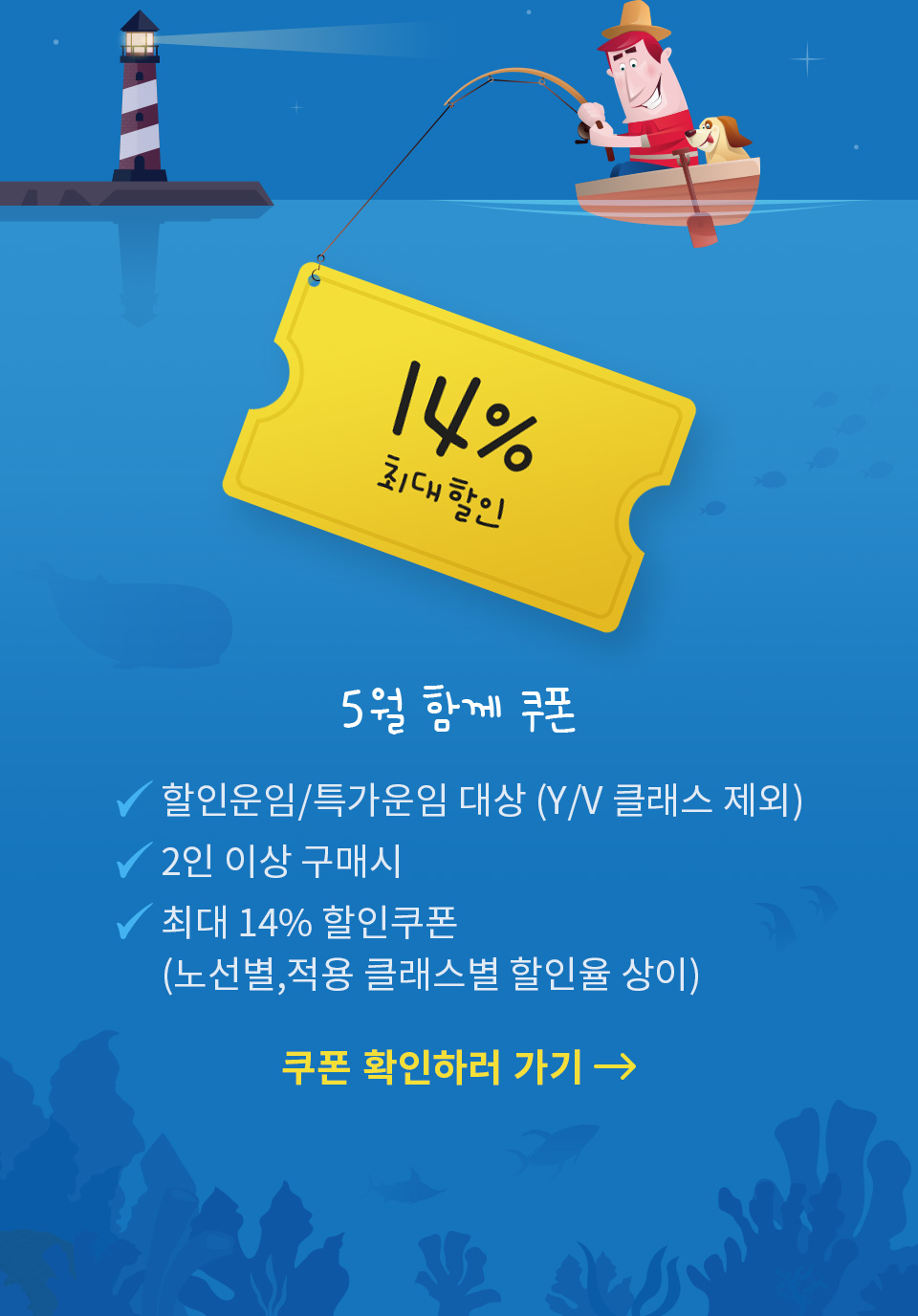 5월 함께 쿠폰 할인운임/특가운임 대상 (Y/V 클래스 제외) 2인 이상 구매시 최대 14% 할인쿠폰 (노선별,적용 클래스별 할인율 상이)