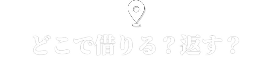 どこで借りる？返す？