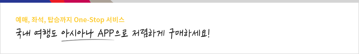 예매, 좌석, 탑승까지 One-Stop 서비스 국내 여행도 아시아나 APP으로 저렴하게 구매하세요!