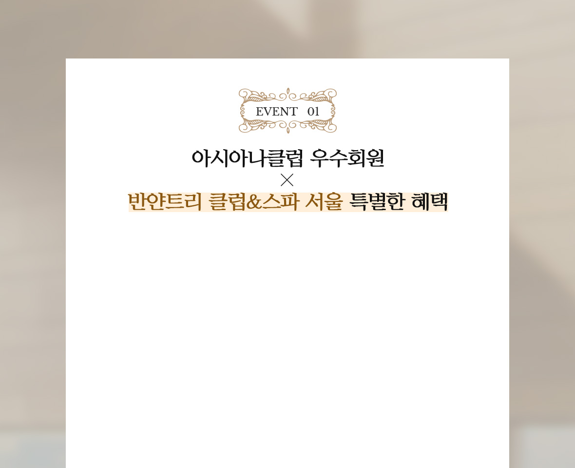 이벤트 01 아시아나클럽 우수회원 X 반얀트리 클럽 & 스파 서울 특별한 혜택