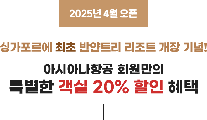 2025년 4월 오픈. 싱가포르에 최초 반얀트리 리조트 개장 기념! 아시아나항공 회원만의 특별한 객실 20% 할인 혜택