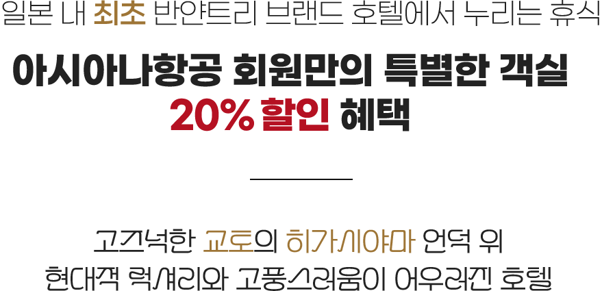 일본 내 최초 반얀트리 브랜드 호텔에서 누리는 휴식. 아시아나항공 회원만의 특별한 객실 20% 할인 혜택. 고즈넉한 교토의 히가시야마 언덕 위 현대적 럭셔리와 고풍스러움이 어우러진 호텔