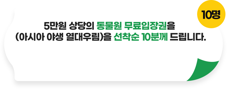 5만원 상당의 동물원 무료입장권(아시아 야생 열대우림)을 선착순 10분께 드립니다.