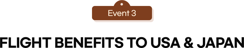 Event 3 FLIGHT BENEFITS TO USA & JAPAN