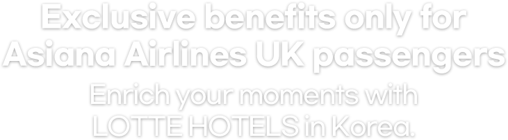 Exclusive benefits only for Asiana Airlines UK passengers