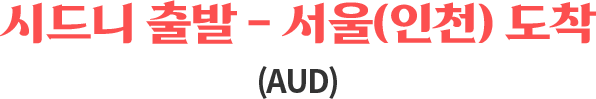 시드니 출발 - 서울(인천) 도착 (AUD)