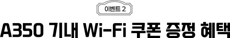 이벤트2 A350 기내 Wi-Fi 쿠폰 증정 혜택