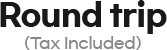 Round trip(Tax Included)