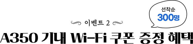 이벤트 2 A350 기내 Wi-Fi 쿠폰 증정 혜택 선착순 300명