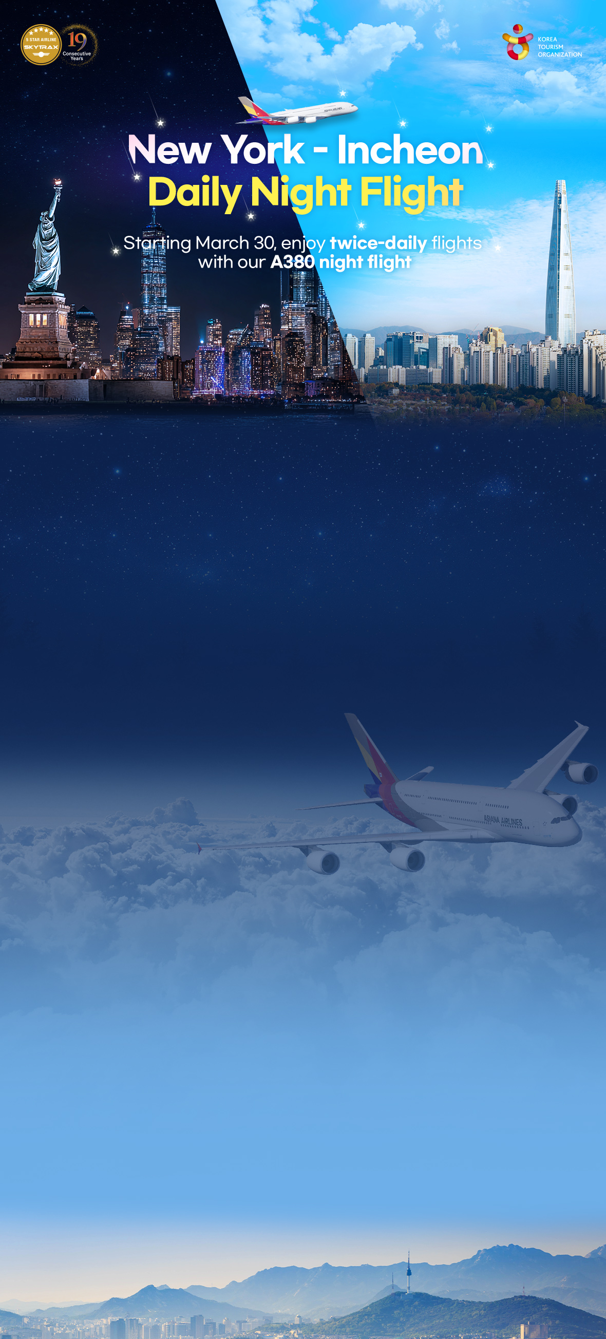 New York - Incheon Daily Night Flight. Starting March 30, enjoy twice-daily flights with our A380 night flight