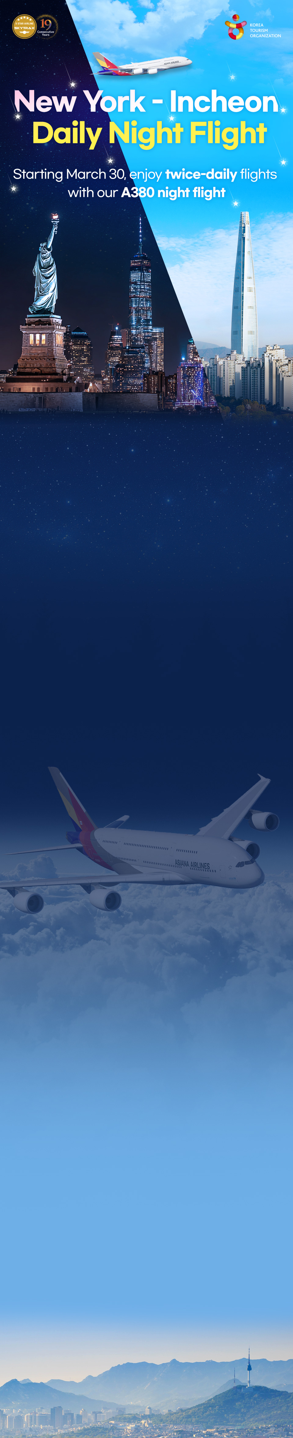 New York - Incheon Daily Night Flight. Starting March 30, enjoy twice-daily flights with our A380 night flight
