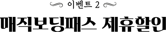 이벤트 2 매직보딩패스 제휴할인