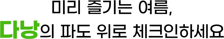 미리 즐기는 여름, 다낭의 파도 위로 체크인하세요