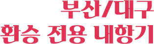 부산/대구 환승 전용 내항기
