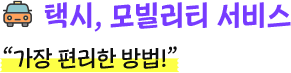 택시, 모빌리티 서비스. 가장 편리한 방법!