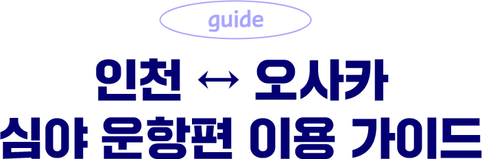 인천 - 오사카 심야 운항편 이용 가이드