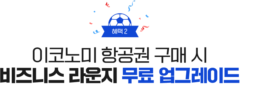 혜택2 이코노미 항공권 구매 시 비즈니스 라운지 무료 업그레이드