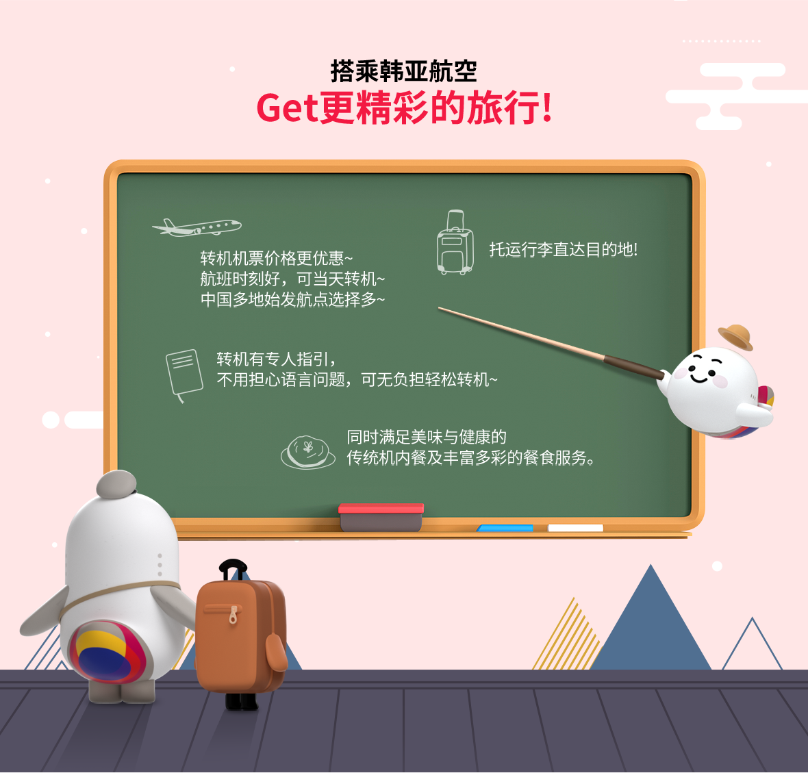 搭乘韩亚航空 Get更精彩的旅行! 转机机票价格更优惠~ 航班时刻好，可当天转机~ 中国多地始发航点选择多~ 托运行李直达目的地!转机有专人指引，不用担心语言问题，可无负担轻松转机~ 同时满足美味与健康的 传统机内餐及丰富多彩的餐食服务。