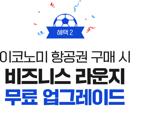 혜택2 이코노미 항공권 구매 시 비즈니스 라운지 무료 업그레이드