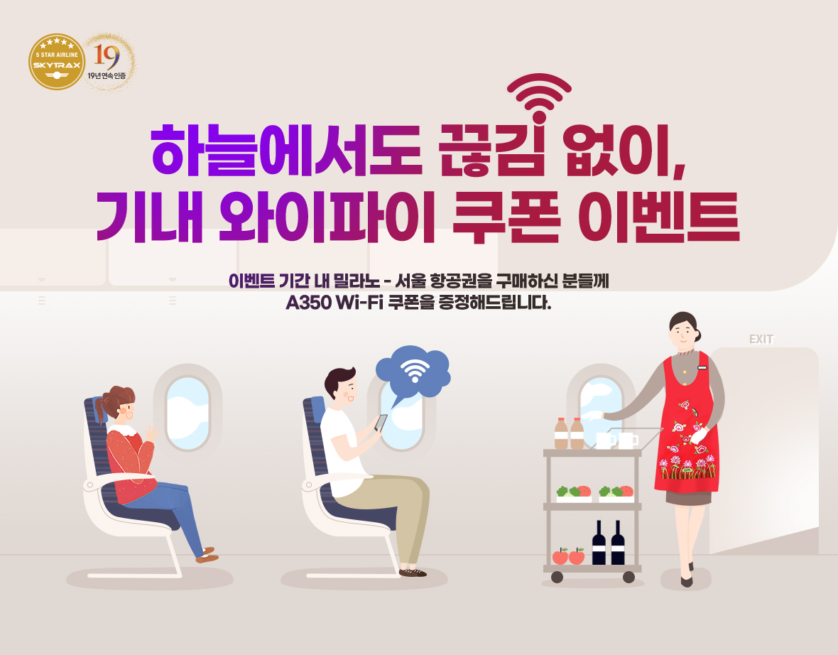 하늘에서도 끊김 없이, 기내 와이파이 쿠폰 이벤트. 이벤트 기간 내 밀라노-서울 항공권을 구매하신 분들께 A350 Wi-Fi 쿠폰을 증정해드립니다.