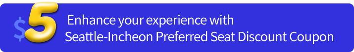 Enhance your experience with $5 Seattle-Incheon Preferred Seat Discount Coupon