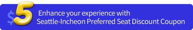 Enhance your experience with $5 Seattle-Incheon Preferred Seat Discount Coupon
