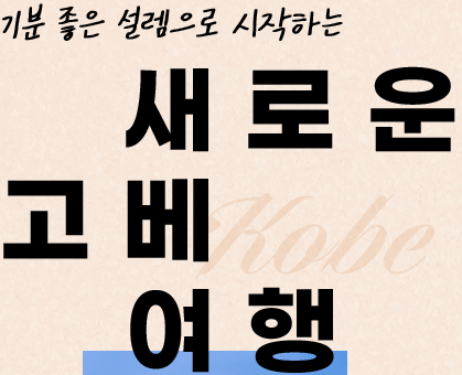 기분 좋은 설렘으로 시작하는 새로운 고베 여행
