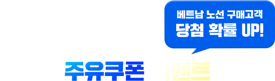 주유쿠폰 이벤트. 베트남 노선 구매고객 당첨 확률 UP!