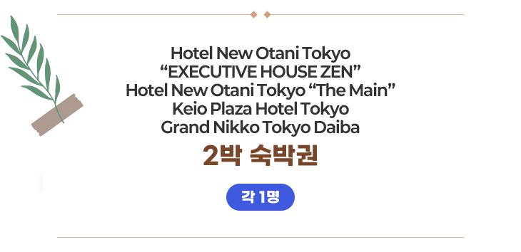 Hotel New Otani Tokyo / “EXECUTIVE HOUSE ZEN” / Hotel New Otani Tokyo “The Main” / Keio Plaza Hotel Tokyo / Grand Nikko Tokyo Daiba / 2박 숙박권 각 1명