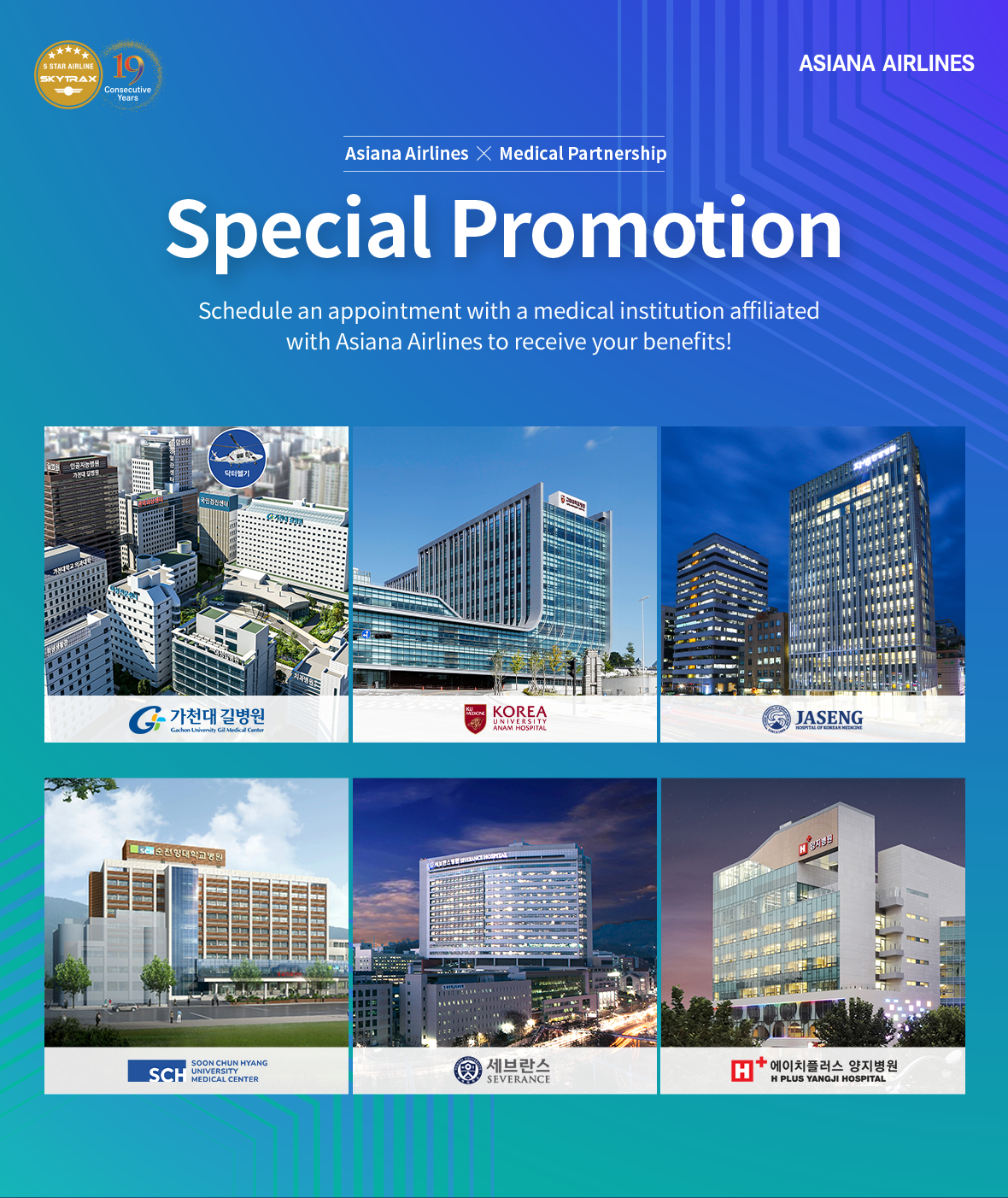 Asiana Airlines X Medical Partnership. Special Promotion. Schedule an appointment with a medical institution affiliated with Asiana Airlines to receive your benefits!