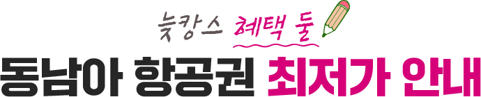 늦캉스 혜택 둘! 동남아 항공권 최저가 안내