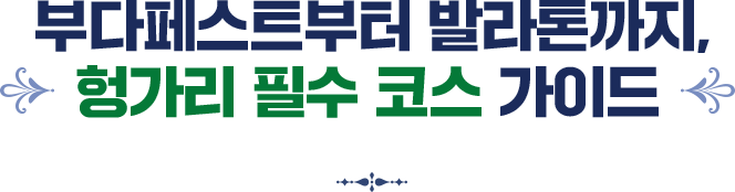 부다페스트부터 발라톤까지, 헝가리 필수 코스 가이드