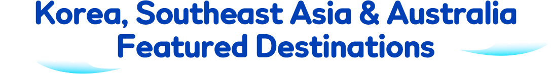 Korea, Southeast Asia & Australia Featured Destinations