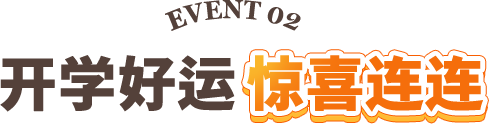 EVENT 02 开学好运惊喜连连