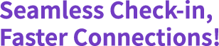 Seamless Check-in, Faster Connections!
