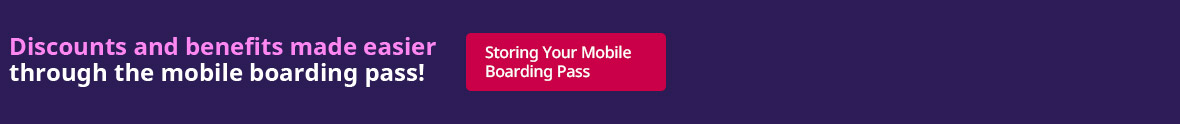 Discounts and benefits made easier through the mobile boarding pass! Click [Storing Your Mobile Boarding Pass] 