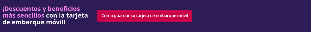 ¡Descuentos y beneficios más sencillos con la tarjeta de embarque móvil!  [Cómo guardar su tarjeta de embarque móvil ] 