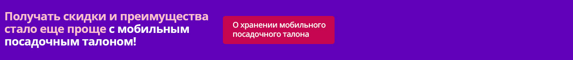 Получать скидки и преимущества стало еще проще с мобильным посадочным талоном! Нажмите [О хранении мобильного посадочного талона] 