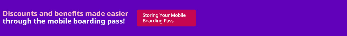 Discounts and benefits made easier through the mobile boarding pass! Click [Storing Your Mobile Boarding Pass] 